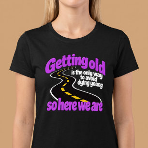 Altwerden ist der einzige Weg, um Sterben zu verme T-Shirt