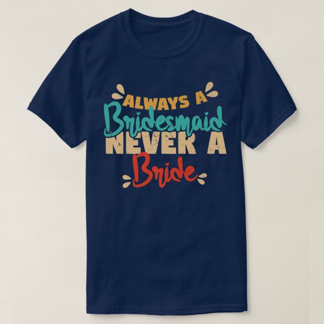 Always A Bridesmaid Never A Bride Bridesmaids  T-Shirt (Design vorne)