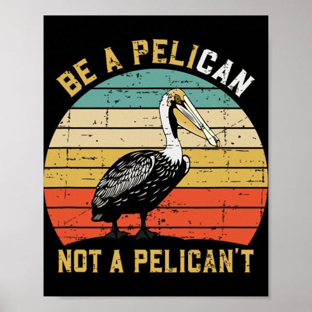 Always Be A Pelican Not A Pelican't - New Funny Pe Poster (Vorne)