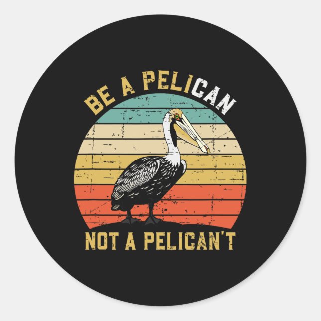 Always Be A Pelican Not A Pelican't - New Funny Pe Runder Aufkleber (Vorderseite)