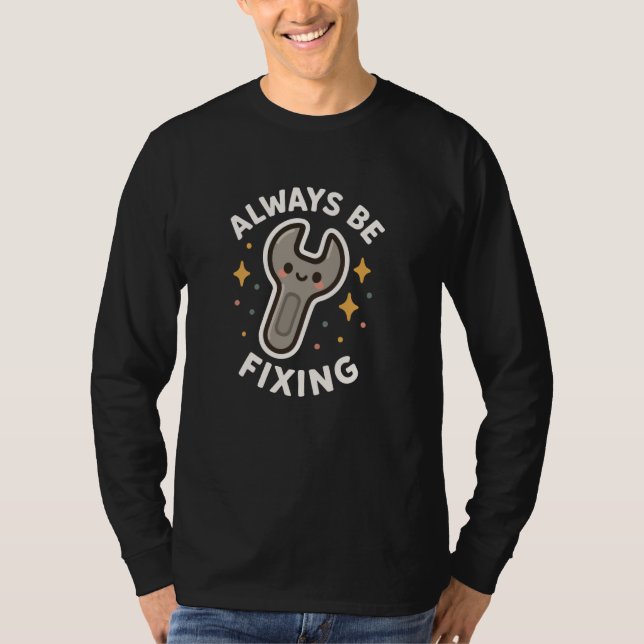 Always Be Fixing Funny Wrench Cute T-Shirt (Vorderseite)