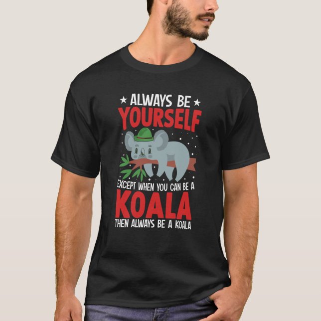 Always Be Yourself Except When You Can Be A Koala  T-Shirt (Vorderseite)