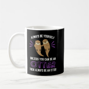 Always be yourself unless you be can otter funn kaffeetasse