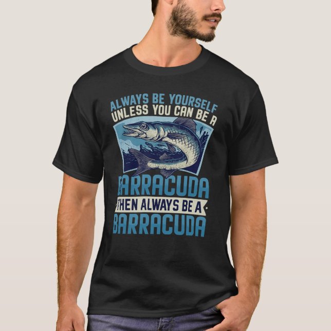 Always Be Yourself Unless You Can Be a Barracuda F T-Shirt (Vorderseite)