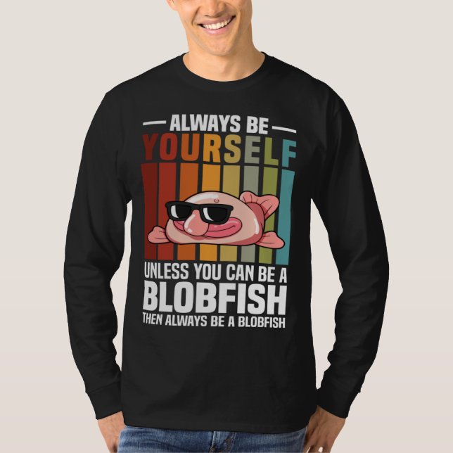 Always Be Yourself Unless You Can Be A Blobfish T-Shirt (Vorderseite)