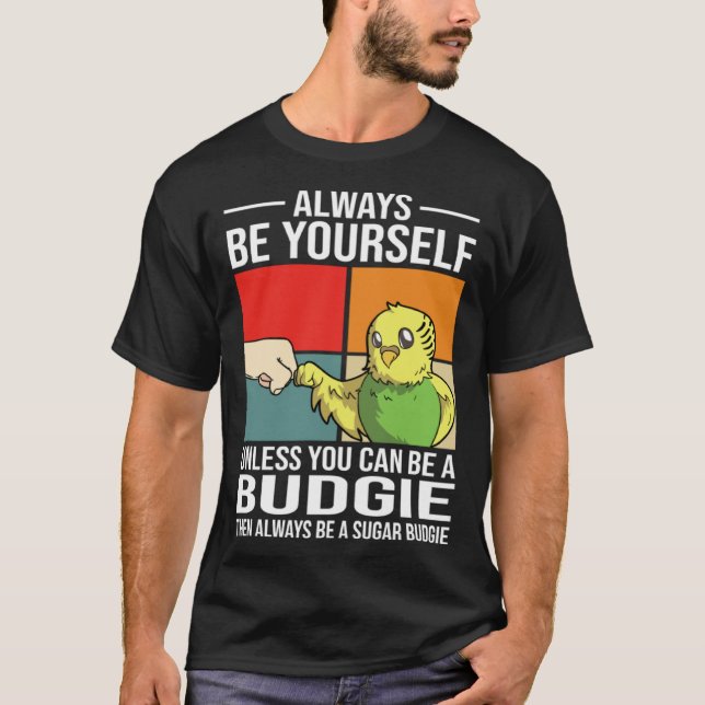 Always Be Yourself Unless You Can Be A Budgie T-Shirt (Vorderseite)