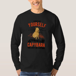 Always be yourself Unless you can be a Capybara T-Shirt