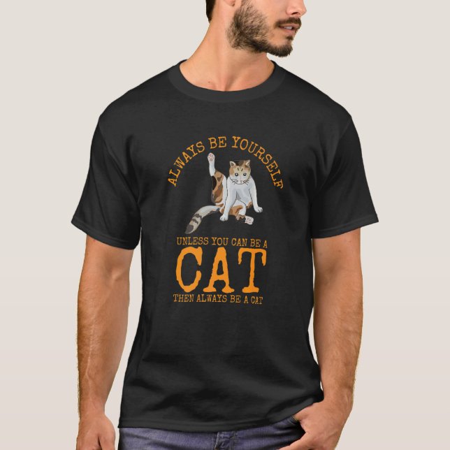 Always Be Yourself Unless You Can Be a cat   T-Shirt (Vorderseite)