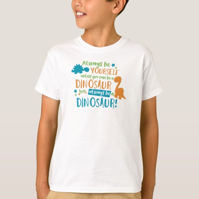 Always Be Yourself Unless You Can Be A Dinosaur T-Shirt (Vorderseite)