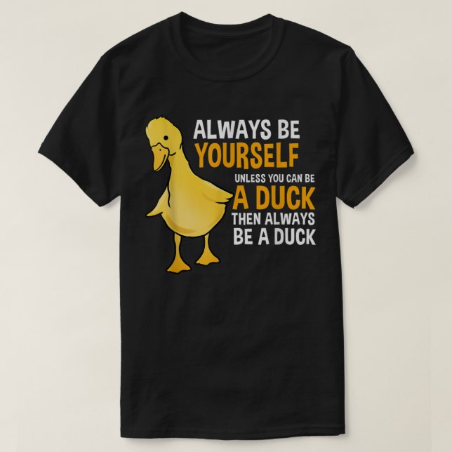 Always Be Yourself Unless You Can Be a duck for du T-Shirt (Design vorne)