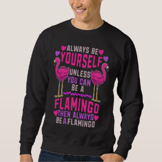 Always Be Yourself Unless You Can Be A Flamingo Cu Sweatshirt