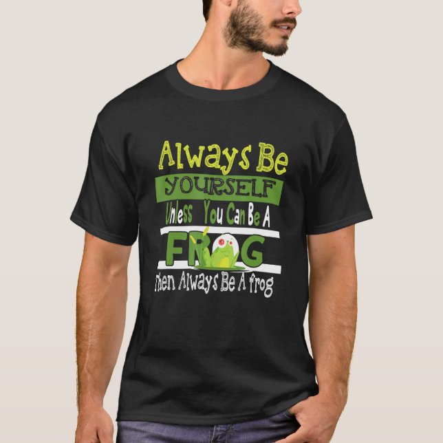 Always Be Yourself Unless You Can Be A Frog Cute F T-Shirt (Vorderseite)