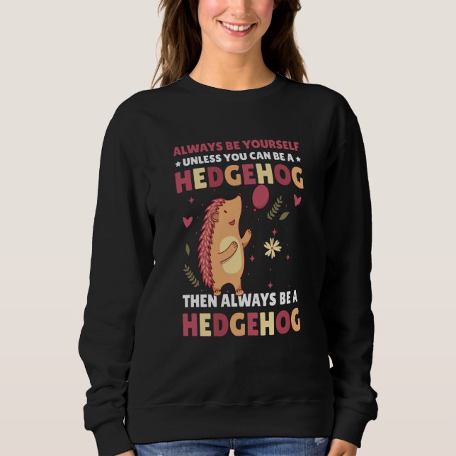 Always be Yourself unless you can be a Hedgehog  2 Sweatshirt (Vorderseite)