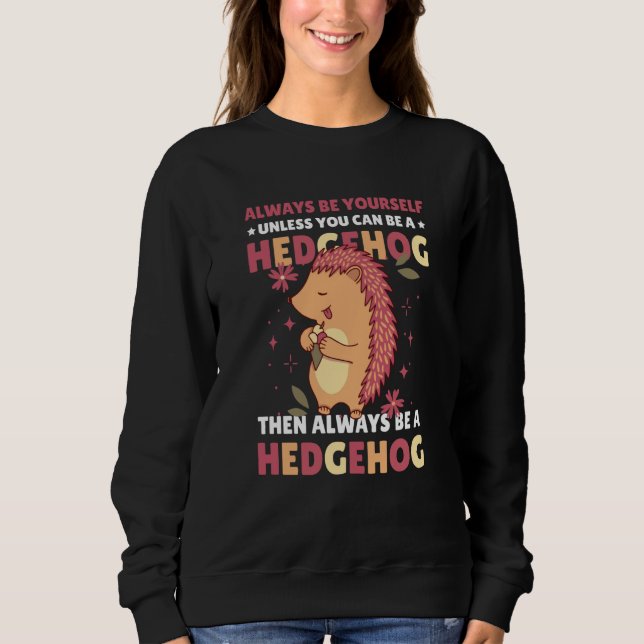 Always be Yourself unless you can be a Hedgehog  2 Sweatshirt (Vorderseite)