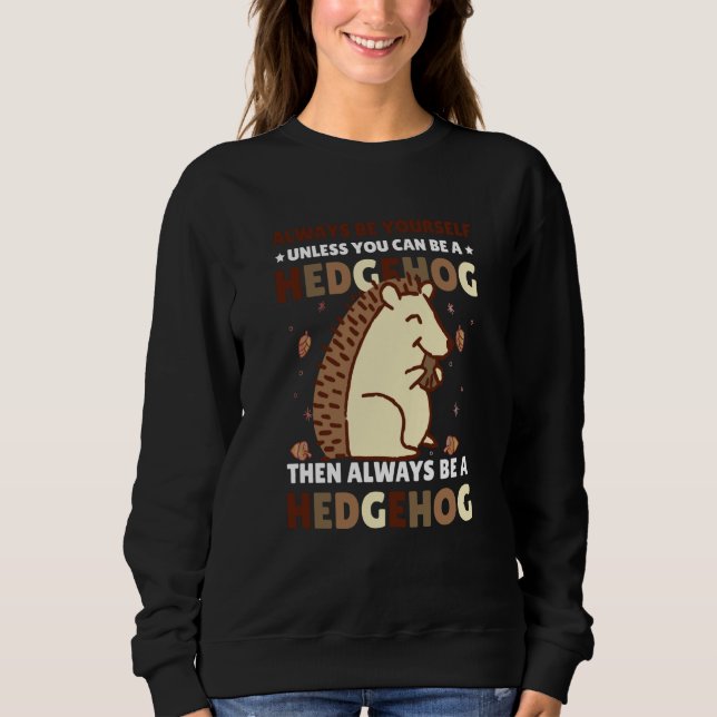 Always be Yourself unless you can be a Hedgehog  4 Sweatshirt (Vorderseite)