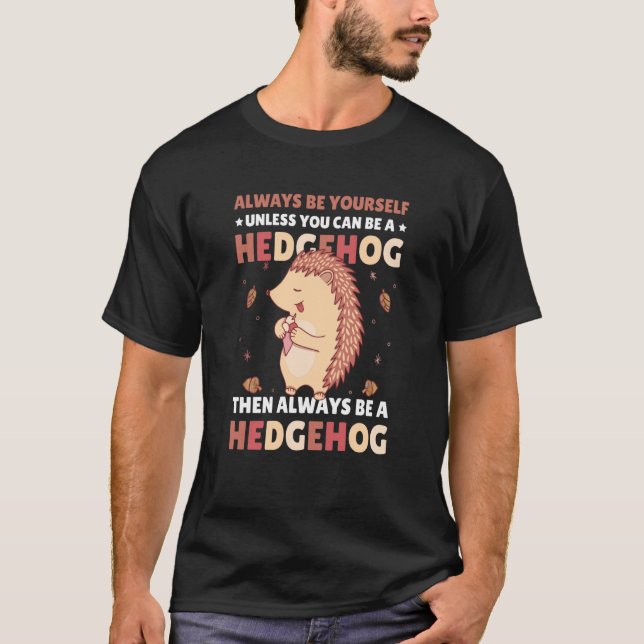 Always be Yourself unless you can be a Hedgehog  4 T-Shirt (Vorderseite)