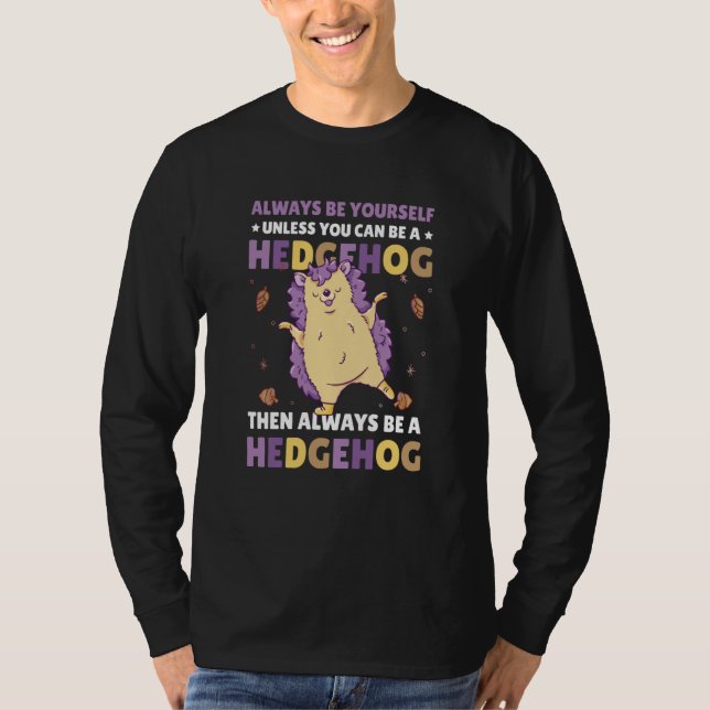 Always be Yourself unless you can be a Hedgehog  4 T-Shirt (Vorderseite)