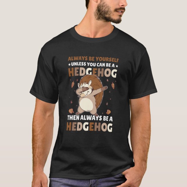 Always be Yourself unless you can be a Hedgehog  5 T-Shirt (Vorderseite)