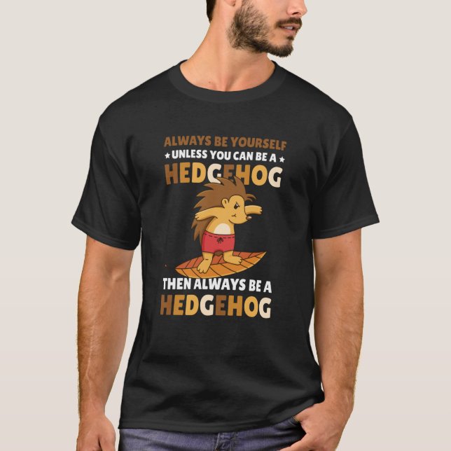 Always be Yourself unless you can be a Hedgehog  5 T-Shirt (Vorderseite)