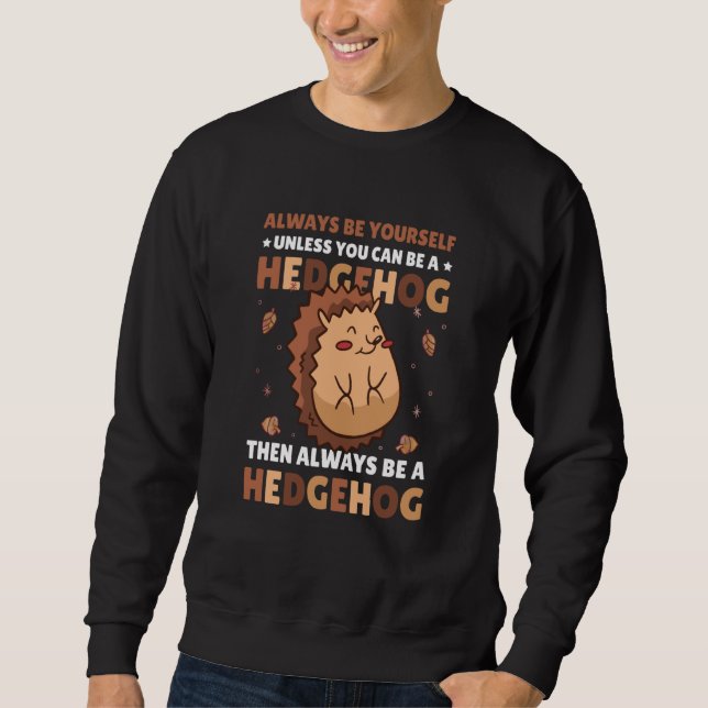 Always be Yourself unless you can be a Hedgehog  6 Sweatshirt (Vorderseite)