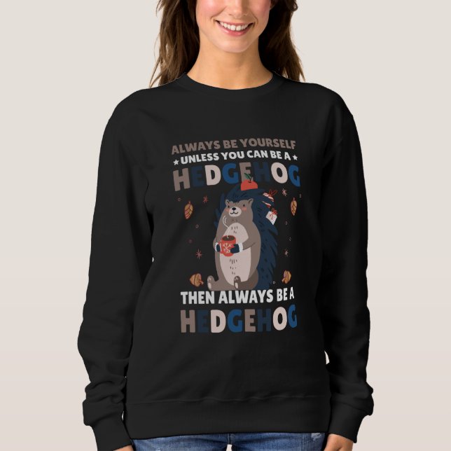 Always be Yourself unless you can be a Hedgehog  6 Sweatshirt (Vorderseite)