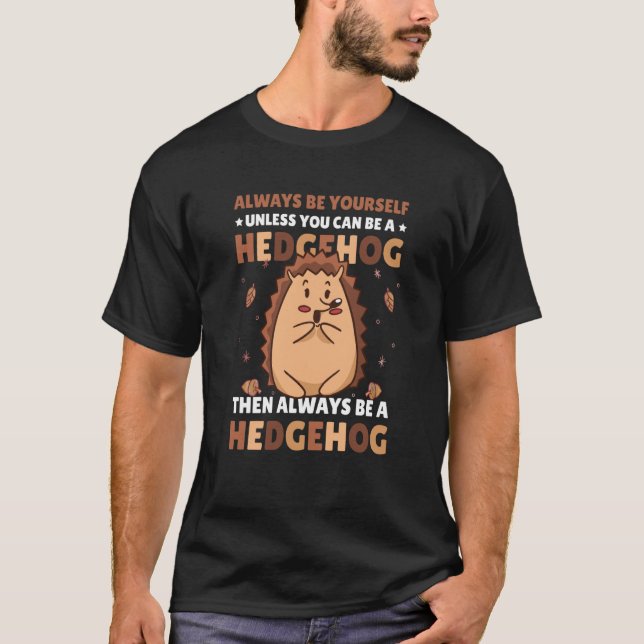 Always be Yourself unless you can be a Hedgehog  6 T-Shirt (Vorderseite)