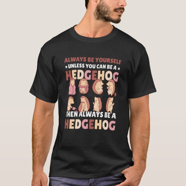 Always be Yourself unless you can be a Hedgehog  6 T-Shirt (Vorderseite)