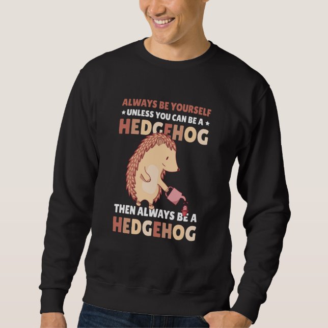 Always be Yourself unless you can be a Hedgehog  7 Sweatshirt (Vorderseite)