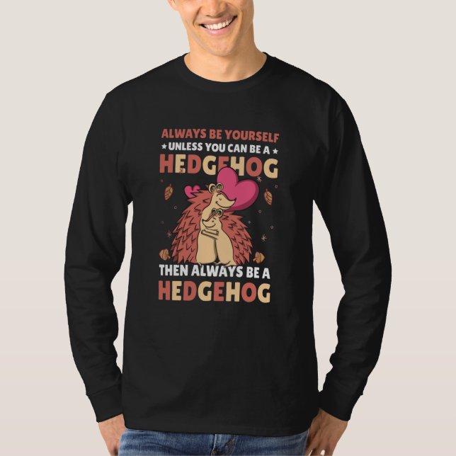 Always be Yourself unless you can be a Hedgehog  7 T-Shirt (Vorderseite)