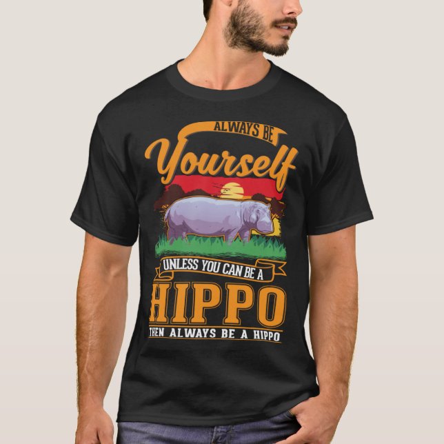 Always be yourself Unless you can be a Hippo T-Shirt (Vorderseite)