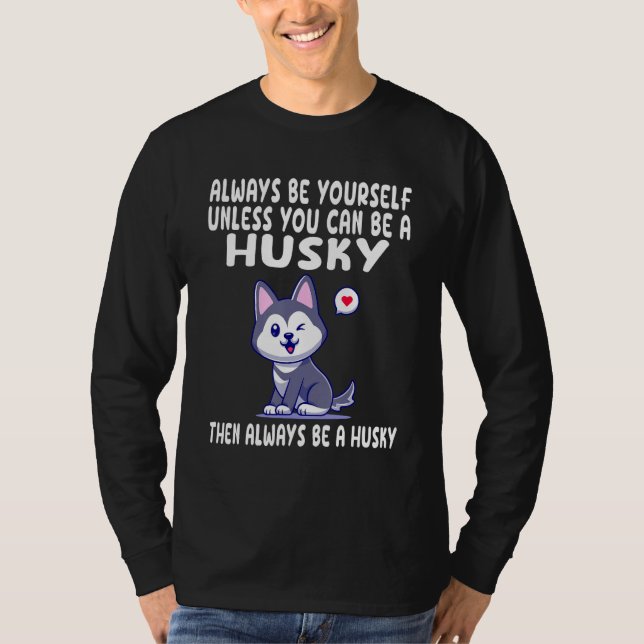 Always Be Yourself Unless You Can Be A Husky Dog 3 T-Shirt (Vorderseite)
