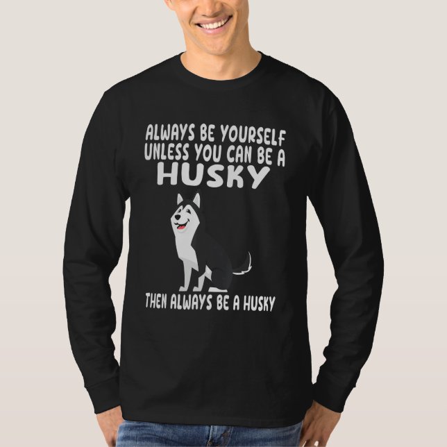 Always Be Yourself Unless You Can Be A Husky Dog T-Shirt (Vorderseite)