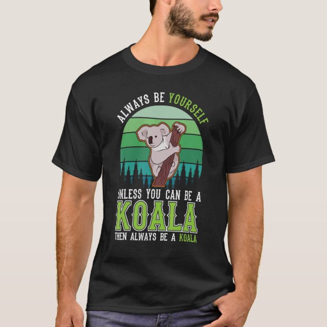 Always be yourself Unless you can be a Koala T-Shirt (Vorderseite)