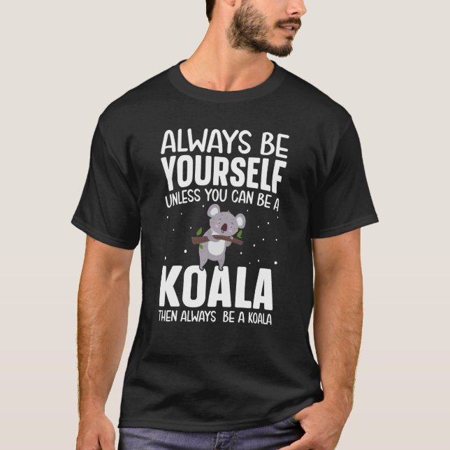 Always Be Yourself Unless You Can Be A Koala Then  T-Shirt (Vorderseite)