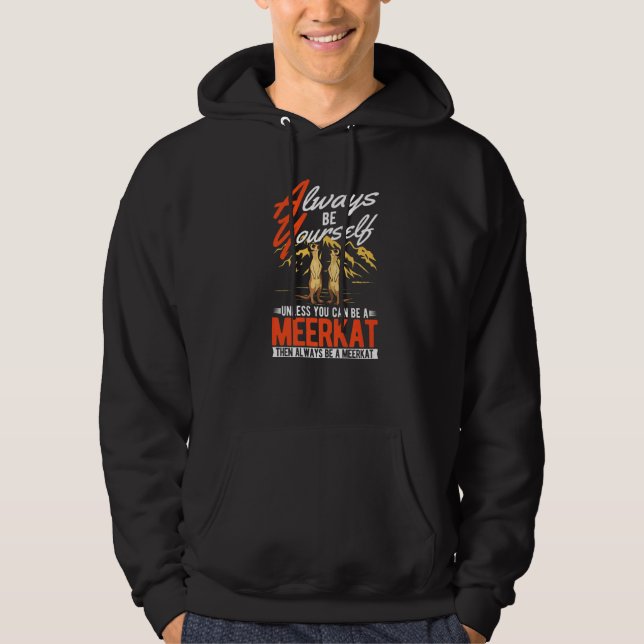 Always be yourself Unless you can be a Meerkat  Hoodie (Vorderseite)