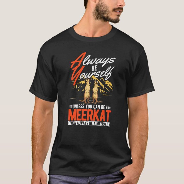 Always be yourself Unless you can be a Meerkat  T-Shirt (Vorderseite)