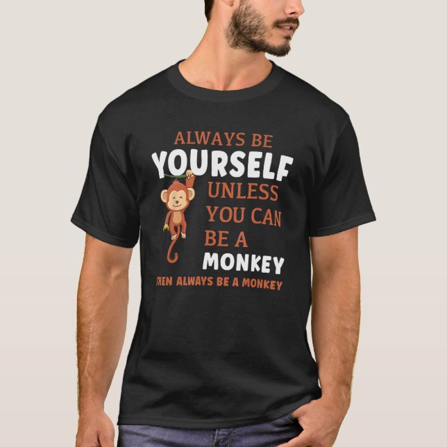 Always Be Yourself Unless You Can Be A Monkey T-Shirt (Vorderseite)