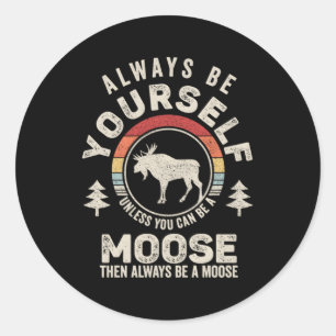 Always Be Yourself Unless You Can Be A Moose Runder Aufkleber