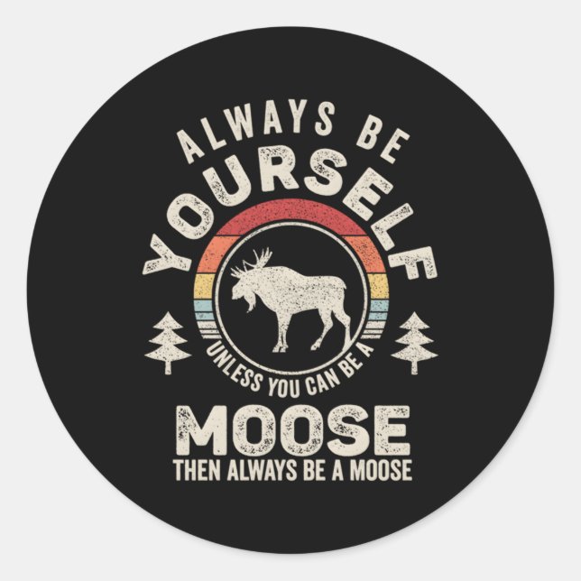 Always Be Yourself Unless You Can Be A Moose Runder Aufkleber (Vorderseite)