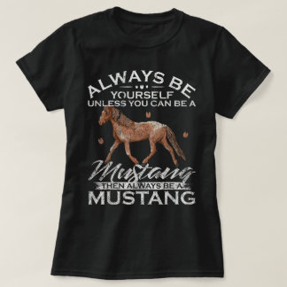 Always Be Yourself Unless You Can Be A Mustang T-Shirt
