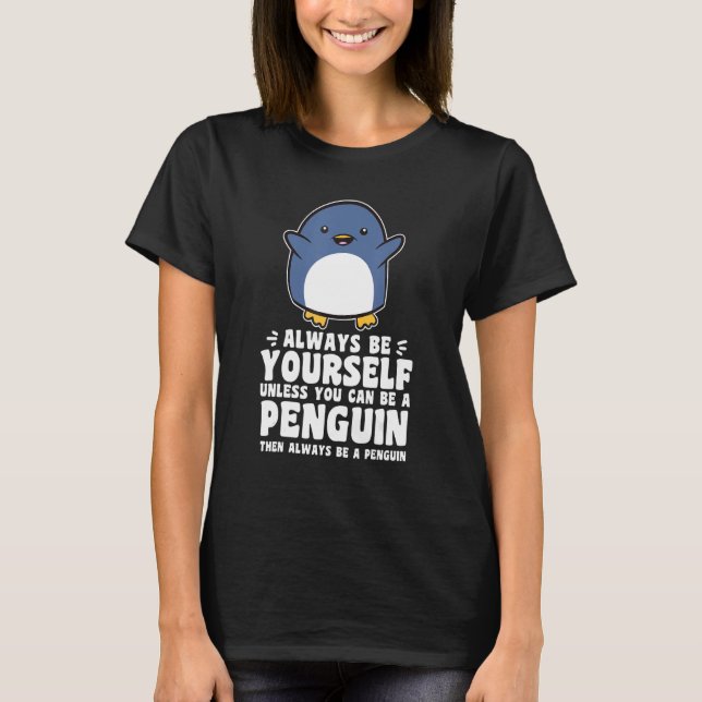 Always Be Yourself Unless You Can Be a Penguin Ani T-Shirt (Vorderseite)