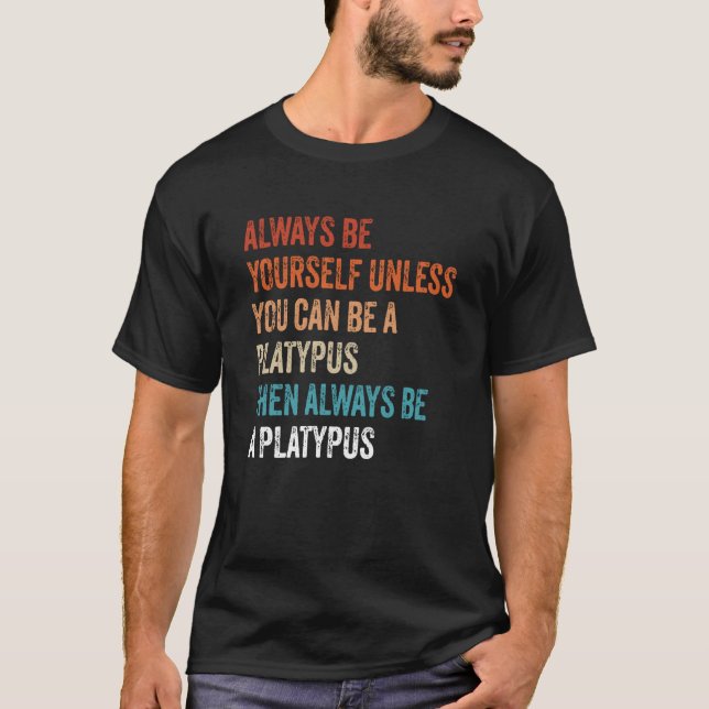Always Be Yourself Unless You Can Be A Platypus  1 T-Shirt (Vorderseite)