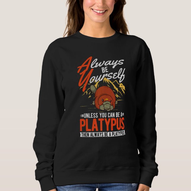 Always be yourself Unless you can be a Platypus  Sweatshirt (Vorderseite)