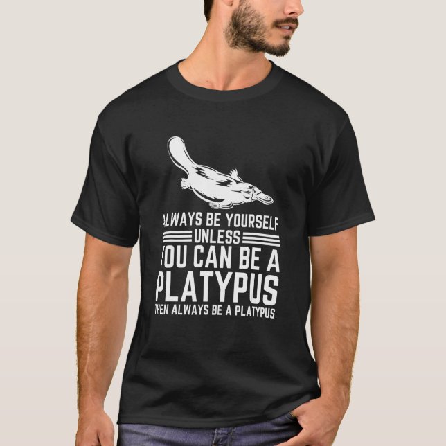 Always Be Yourself Unless You Can Be A Platypus T-Shirt (Vorderseite)