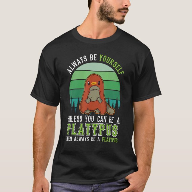 Always be yourself Unless you can be a Platypus T-Shirt (Vorderseite)