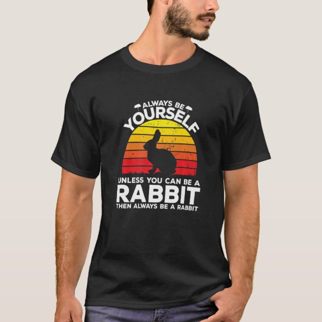 Always Be Yourself Unless You Can Be A Rabbit   T-Shirt (Vorderseite)