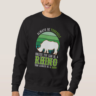 Always be yourself Unless you can be a Rhino Sweatshirt