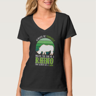 Always be yourself Unless you can be a Rhino T-Shirt
