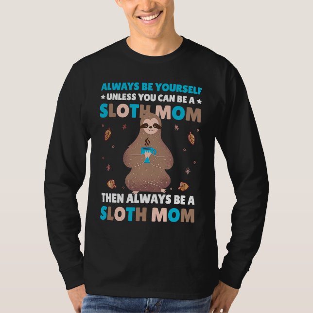 Always be yourself unless you can be a Sloth Mom t T-Shirt (Vorderseite)