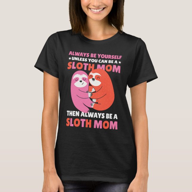 Always be yourself unless you can be a Sloth Mom t T-Shirt (Vorderseite)